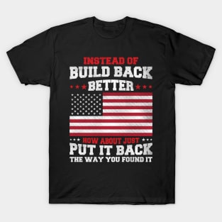 Instead Of Build Back Better Just Put It Back The Way You Found It T-Shirt